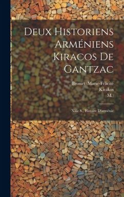 Deux Historiens Arméniens Kiracos De Gantzac: Xiiie S., Histoire D'arménie - (Gandzakets&699;i), Kirakos; (marie-Félicité, Brosset