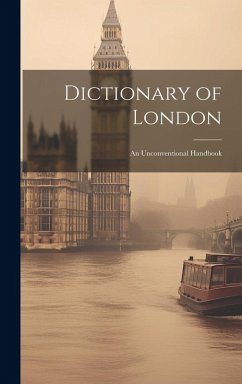Dictionary of London: An Unconventional Handbook - Anonymous