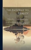 The Pathway to Reality: Being the Gifford Lectures Delivered in the University of St. Andrews in the Session 1902-1903; Volume 1