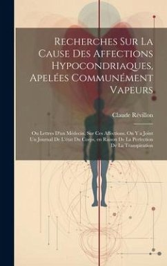Cover Recherches sur la cause des affections hypocondriaques, apelées communément vapeurs; ou lettres d'un médecin, sur ces affections. On y a joint un journal de l'état du corps, en raison de la perfection de la transpiration