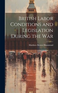 British Labor Conditions and Legislation During the War - Hammond, Matthew Brown