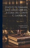 Statuti Di Ferrara Dell'anno 1288, Ed. A Cura Del Conte C. Laderchi... Statuti Di Ferrara Dell'anno 1288, Ed. A Cura Del Conte C. Laderchi...