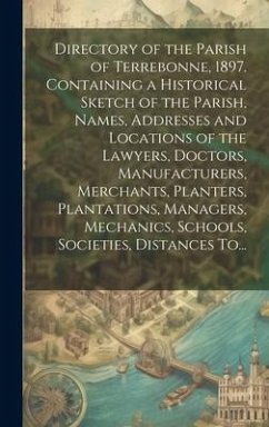 Directory of the Parish of Terrebonne, 1897. Containing a Historical Sketch of the Parish, Names, Addresses and Locations of the Lawyers, Doctors, Man - Anonymous