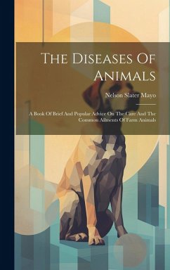 The Diseases Of Animals: A Book Of Brief And Popular Advice On The Care And The Common Ailments Of Farm Animals - Mayo, Nelson Slater