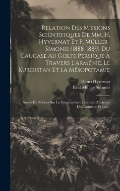 Relation Des Missions Scientifiques De Mm. H. Hyvernat Et P. Müller-simonis (1888-1889) Du Caucase Au Golfe Persique À Travers L'arménie, Le Kurdistan - Müller-Simonis, Paul; Hyvernat, Henri