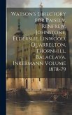 Watson's Directory for Paisely, Renfrew, Johnstone, Elderslie, Linwood, Quarrelton, Thornhill, Balaclava, Inkermann Volume 1878-79