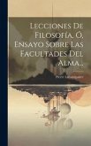 Lecciones De Filosofía, Ó, Ensayo Sobre Las Facultades Del Alma... Lecciones De Filosofía, Ó, Ensayo Sobre Las Facultades Del Alma...