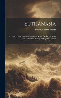 Euthanasia: A Poem in Four Cantos of Spenserian Metre On the Discovery of the North-West Passage by Sir John Franklin - Brodie, Erasmus Henry