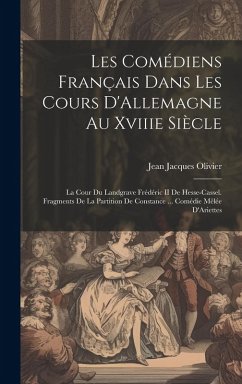 Les Comédiens Français Dans Les Cours D'Allemagne Au Xviiie Siècle: La Cour Du Landgrave Frédéric II De Hesse-Cassel. Fragments De La Partition De Con - Olivier, Jean Jacques