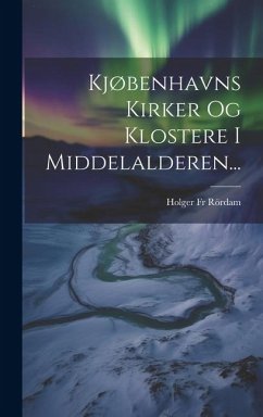 Kjøbenhavns Kirker Og Klostere I Middelalderen... - Rördam, Holger