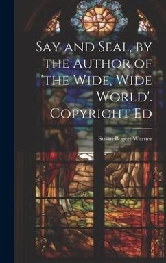 Say and Seal, by the Author of 'the Wide, Wide World'. Copyright Ed - Warner, Susan Bogert