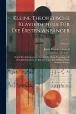 Kleine Theoretische Klavierschule Für Die Ersten Anfänger: Worin Die Anfangsgründe Sowohl Der Musik Überhaupt, Als Des Klavierspielens Ins Besondere A