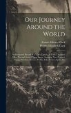 Our Journey Around the World: An Illustrated Record of a Year's Travel, Or Forty Thousand Miles Through India, China, Japan, Australia, New Zealand,