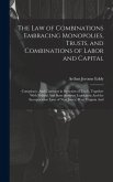 The Law of Combinations Embracing Monopolies, Trusts, and Combinations of Labor and Capital: Conspiracy, And Contracts in Restraint of Trade, Together