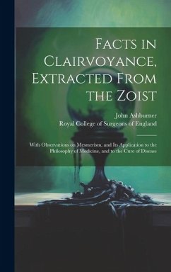 Facts in Clairvoyance, Extracted From the Zoist: With Observations on Mesmerism, and Its Application to the Philosophy of Medicine, and to the Cure of - Ashburner, John