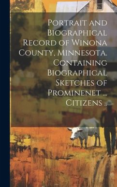 Cover Portrait and Biographical Record of Winona County, Minnesota. Containing Biographical Sketches of Prominenet ... Citizens ..