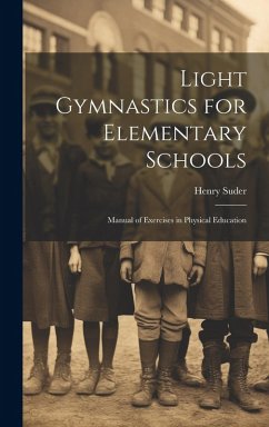 Light Gymnastics for Elementary Schools: Manual of Exercises in Physical Education - Suder, Henry