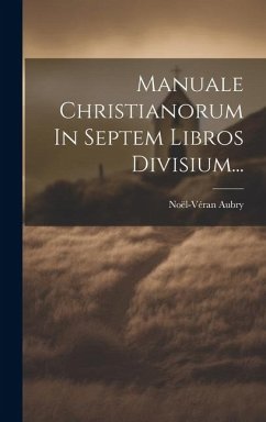 Manuale Christianorum In Septem Libros Divisium... - Aubry, Noël-Véran