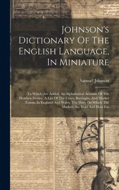 Johnson's Dictionary Of The English Language, In Miniature: To Which Are Added, An Alphabetical Account Of The Heathen Deities, A List Of The Cities, - Johnson, Samuel