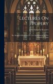 Lectures On Popery: The Mystery Of Babylon! Or, The Abominations Of The Church Of Rome