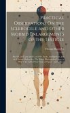 Practical Observations On the Sclerocele and Other Morbid Enlargements of the Testicle: Also On the Cause and Cure of the Acute, the Spurious, and the