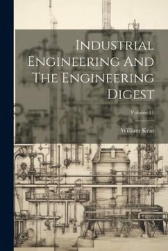 Industrial Engineering And The Engineering Digest; Volume 11 - Kent, William