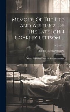 Memoirs Of The Life And Writings Of The Late John Coakley Lettsom ...: With A Selection From His Correspondence; Volume 2 - Pettigrew, Thomas Joseph