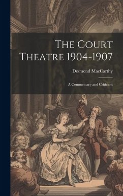 The Court Theatre 1904-1907: A Commentary and Criticism - Maccarthy, Desmond