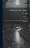 Shapes in the Fire: Being a Mid-winter-night's Entertainment in Two Parts and an Interlude