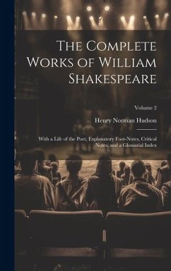 The Complete Works of William Shakespeare: With a Life of the Poet, Explanatory Foot-notes, Critical Notes, and a Glossarial Index; Volume 2 - Hudson, Henry Norman