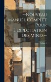 --Nouveau Manuel Complet Pour L'exploitation Des Mines--; Volume 1