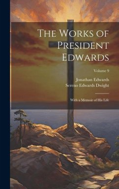 The Works of President Edwards: With a Memoir of His Life; Volume 9 - Dwight, Sereno Edwards; Edwards, Jonathan