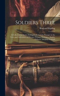 Soldiers Three: A Collection of Stories Setting Forth Certain Passages in the Lives and Adventures of Privates Terence Mulvaney, Stanl - Kipling, Rudyard