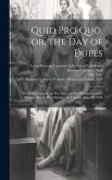 Quid pro Quo, or, the Day of Dupes: the Prize Comedy: in Five Acts: as First Performed at the Theatre Royal, Hay-Market: on Tuesday, June 18, 1844