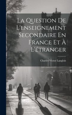 La Question De L'enseignement Secondaire En France Et À L'étranger - Langlois, Charles Victor