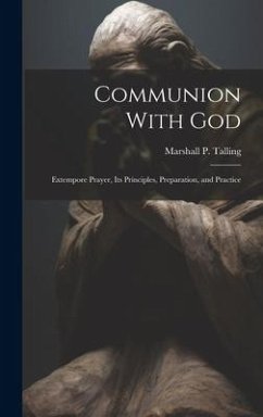 Communion With God: Extempore Prayer, Its Principles, Preparation, and Practice - Talling, Marshall P.