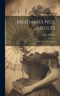 Mesdames nos aieules: Dix siecles d'elegances - Robida, Albert