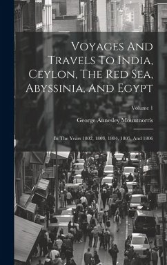 Cover Voyages And Travels To India, Ceylon, The Red Sea, Abyssinia, And Egypt: In The Years 1802, 1803, 1804, 1805, And 1806; Volume 1