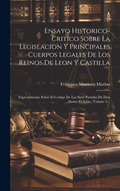 Ensayo Historico-critico Sobre La Legislacion Y Principales Cuerpos Legales De Los Reinos De Leon Y Castilla: Expecialmente Sobre El Codigo De Las Sie - Marina, Francisco Martinez