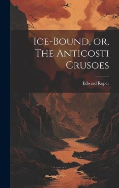Ice-bound, or, The Anticosti Crusoes [microform] - Roper, Edward