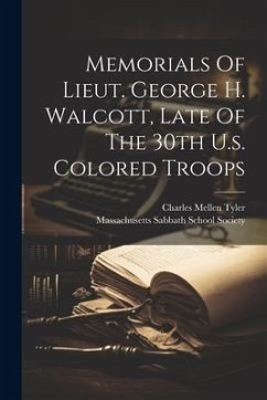 Memorials Of Lieut. George H. Walcott, Late Of The 30th U.s. Colored Troops - Tyler, Charles Mellen Memorials Of Lieut. George H. Walcott, Late Of The 30th U.s. Colored Troops - Tyler, Charles Mellen