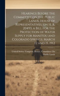 Hearings Before the Committee on the Public Lands, House of Representatives, on H. R. 20493, a Bill for the Protection of Water Supply for Manitou and