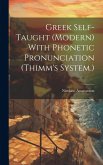 Greek Self-taught (modern) With Phonetic Pronunciation (Thimm's System.) Greek Self-taught (modern) With Phonetic Pronunciation (Thimm's System.)