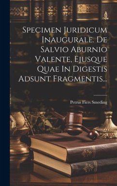 Specimen Juridicum Inaugurale. De Salvio Aburnio Valente, Ejusque Quae In Digestis Adsunt Fragmentis... - Smeding, Petrus Fiers