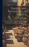 Travels and Adventures in Mexico: In the Course of Journeys of Upward of 2500 Miles, Performed on Foot; Giving an Account of the Manners and Customs o