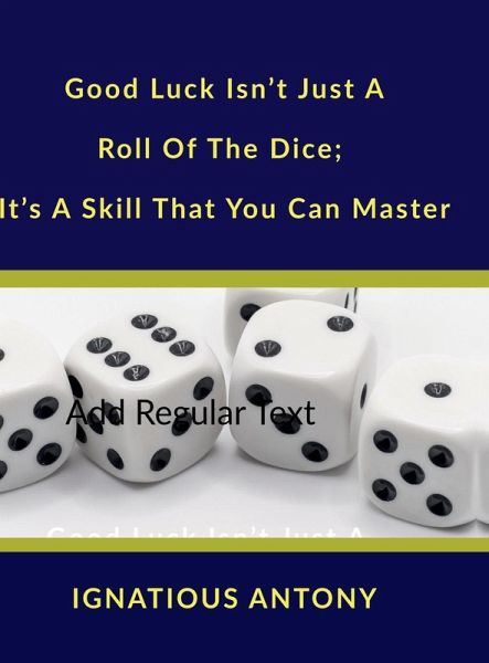 Good Luck Isn't Just A Roll Of The Dice; It's A Skill That You Can Master
