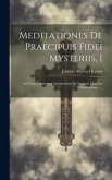 Meditationes De Praecipuis Fidei Mysteriis, 1: Ad Usum Clericorum Accomodatae Et Accurata Materiae Distributione......