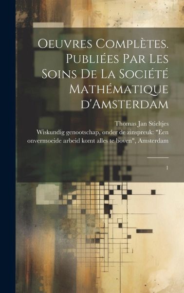 Oeuvres complètes. Publiées par les soins de la Société mathématique d'Amsterdam