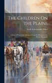 The Children On the Plains: A Story of Travel and Adventure From the Missouri to the Rocky Mountains