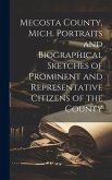 Mecosta County, Mich. Portraits and Biographical Sketches of Prominent and Representative Citizens of the County